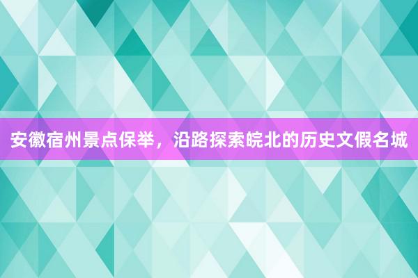 安徽宿州景点保举，沿路探索皖北的历史文假名城